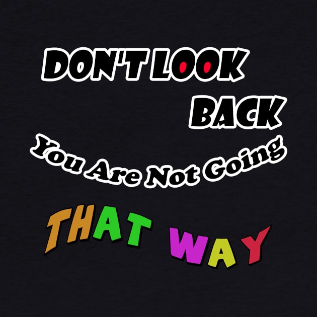 Dont Look Back You Are Not Going That Way by alaarasho